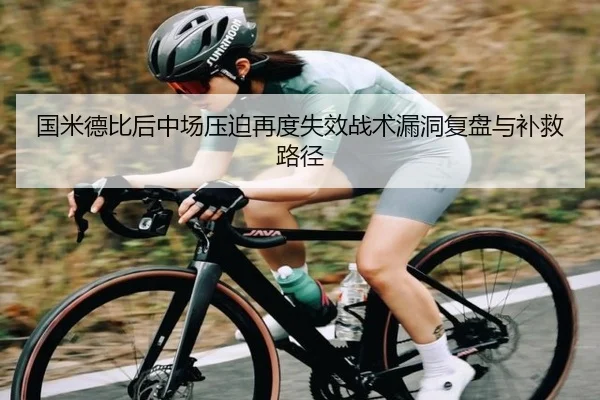 国米德比后中场压迫再度失效战术漏洞复盘与补救路径